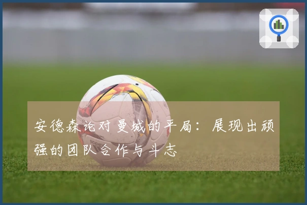 安德森论对曼城的平局：展现出顽强的团队合作与斗志